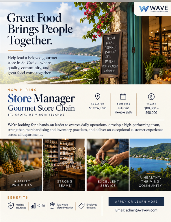 Wave Consulting Solutions flyer: Great Food Brings People Together. Now hiring a Store Manager for a gourmet store chain in St. Croix, USVI; full-time, flexible shifts, $80,000 to $90,000, with benefits including medical insurance, 401(k), paid vacation, and employee discount. Apply by email to admin@wavevi.com
